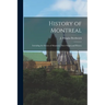 History of Montreal: Including the Streets of Montreal, Their Origin and History