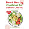 Heart Healthy Cookbook For Seniors Over 60: Delicious low-fat, low-sodium Recipes to Lower Blood Pressure Level and improve Cardiovascular Wellness in