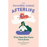 The Incredible Animal Afterlife: What Your Pet Wants You to Know