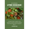 Dr Barbara Lyme Disease Diet for Beginners: A Simple Guide To Repair Lyme Disease Through Dr Barbara O'Neill Alkaline Diet Without Negative Effects