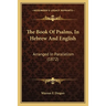 The Book Of Psalms, In Hebrew And English: Arranged In Parallelism (1872)