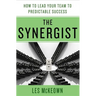 The Synergist: How to Lead Your Team to Predictable Success: How to Lead Your Team to Predictable Success