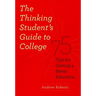 The Thinking Student's Guide to College: 75 Tips for Getting a Better Education