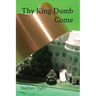 Thy King Dumb Come