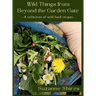 Wild Things From Beyond The Garden Gate: A Collection of Wild Food Recipes