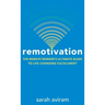 Remotivation: The Remote Worker's Ultimate Guide to Life-Changing Fulfillment