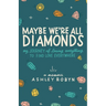Maybe We're All Diamonds: My Journey of Losing Everything to Find Love Everywhere