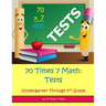 70 Times 7 Math: Tests: Kindergarten Through 5th Grade