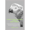 Essential Guide on Breeding African Grey Parrot: A Complete Discovery Approach on the Smartest Most Conversational Parrot Ever for all Homes: includin
