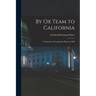 By Ox Team to California: A Narrative of Crossing the Plains in 1860