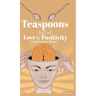Teaspoons full of Love & Positivity - Life Eitched Into Poems